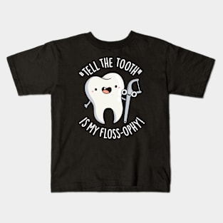 Tell The Tooth Is My Floss-ophy Funny Dental Puns Kids T-Shirt